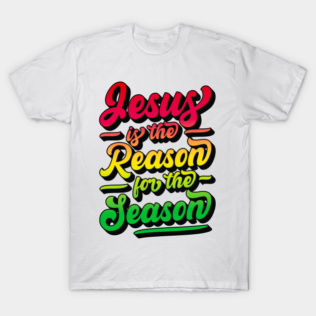 Jesus Is The Reason For The Season - Jesus - T-Shirt | TeePublic